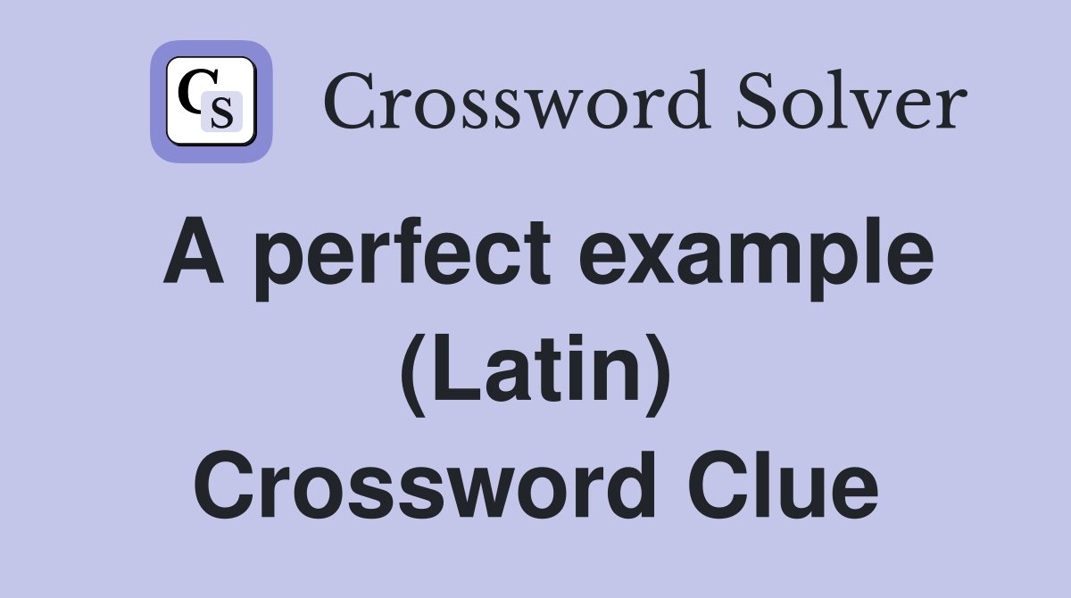 A perfect example (Latin) Crossword Clue Answers Crossword Solver